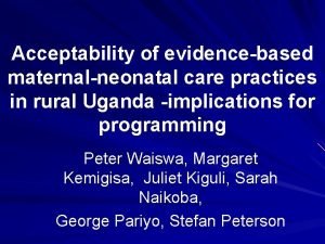 Acceptability of evidencebased maternalneonatal care practices in rural