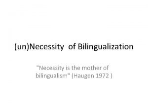 unNecessity of Bilingualization Necessity is the mother of