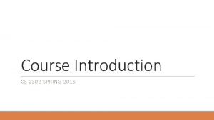 Course Introduction CS 2302 SPRING 2015 Course Introduction