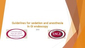 Guidelines for sedation and anesthesia in GI endoscopy