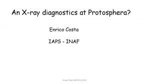 An Xray diagnostics at Protosphera Enrico Costa IAPS