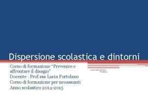 Dispersione scolastica e dintorni Corso di formazione Prevenire