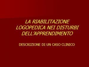 LA RIABILITAZIONE LOGOPEDICA NEI DISTURBI DELLAPPRENDIMENTO DESCRIZIONE DI