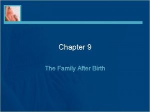 Chapter 9 the family after birth