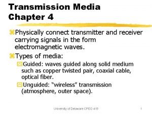 Transmission Media Chapter 4 z Physically connect transmitter