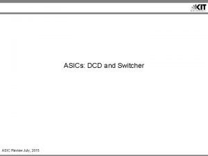 ASICs DCD and Switcher ASIC Review July 2015