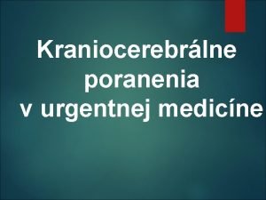 Kraniocerebrlne poranenia v urgentnej medicne Kraniocerebrlne poranenia KCP