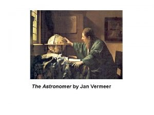 The Astronomer by Jan Vermeer Models Hypotheses and