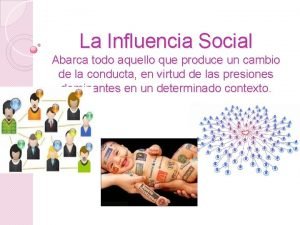 La Influencia Social Abarca todo aquello que produce