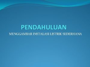 PENDAHULUAN MENGGAMBAR INSTALASI LISTRIK SEDERHANA Peraturan dasar Tujuan