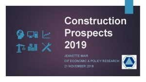 Construction Prospects 2019 JEANETTE MAIR CIF ECONOMIC POLICY