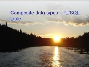 Composite data types PLSQL table Composite data types