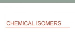 CHEMICAL ISOMERS What are isomers Isomers are molecules