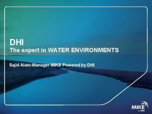DHI The expert in WATER ENVIRONMENTS Sajid AlamManager
