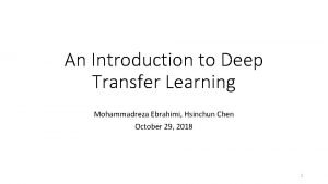 An Introduction to Deep Transfer Learning Mohammadreza Ebrahimi