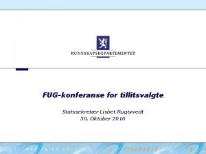 FUGkonferanse for tillitsvalgte Statssekretr Lisbet Rugtyvedt 30 Oktober