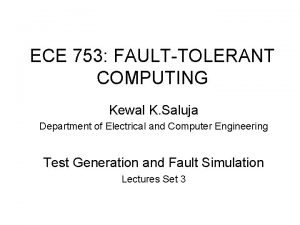 ECE 753 FAULTTOLERANT COMPUTING Kewal K Saluja Department