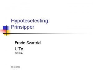 Hypotesetesting Prinsipper Frode Svartdal Ui T Januar 2013