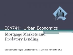 ECN 741 Urban Economics Mortgage Markets and Predatory