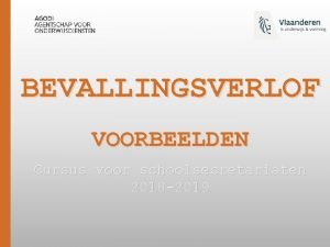 BEVALLINGSVERLOF VOORBEELDEN Cursus voor schoolsecretariaten 2018 2019 Voorbeeld