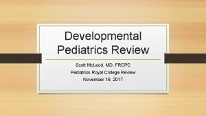 Developmental Pediatrics Review Scott Mc Leod MD FRCPC