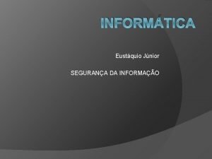 INFORMTICA Eustquio Jnior SEGURANA DA INFORMAO PROTEGERSE DE