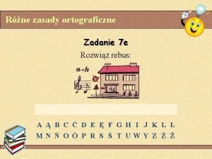 Rne zasady ortograficzne Zadanie 7 e Rozwi rebus