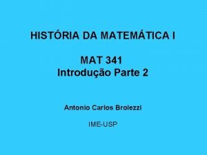 HISTRIA DA MATEMTICA I MAT 341 Introduo Parte