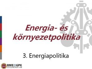 Energia s krnyezetpolitika 3 Energiapolitika Trtneti ttekints kapcsoldsok
