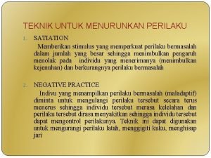 TEKNIK UNTUK MENURUNKAN PERILAKU 1 SATIATION Memberikan stimulus