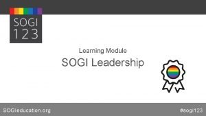 Learning Module SOGI Leadership SOGIeducation org sogi 123