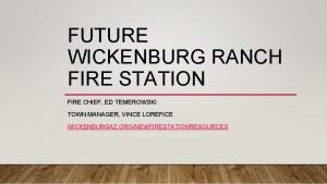 FUTURE WICKENBURG RANCH FIRE STATION FIRE CHIEF ED