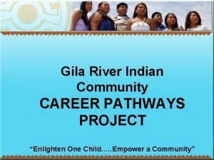 Gila River Indian Community CAREER PATHWAYS PROJECT Enlighten