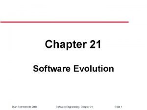 Chapter 21 Software Evolution Ian Sommerville 2004 Software