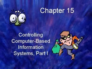 Chapter 15 Controlling ComputerBased Information Systems Part I