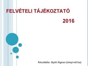 FELVTELI TJKOZTAT 2016 Ksztette Gyri gnes irinyiref hu