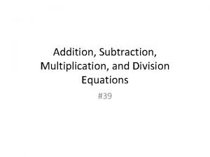 Addition Subtraction Multiplication and Division Equations 39 INTODUCTION