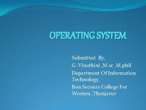 OPERATING SYSTEM Submitted By G Vinothini M sc