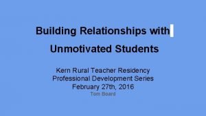 Building Relationships with Unmotivated Students Kern Rural Teacher