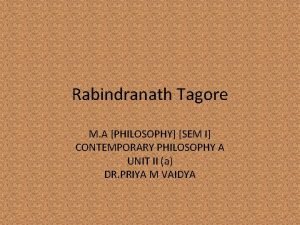 Rabindranath Tagore M A PHILOSOPHY SEM I CONTEMPORARY