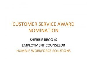 CUSTOMER SERVICE AWARD NOMINATION SHERRIE BROOKS EMPLOYMENT COUNSELOR