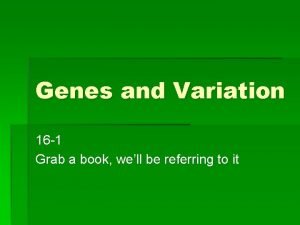 Genes and Variation 16 1 Grab a book