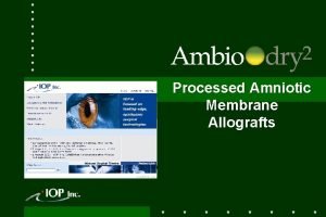 Processed Amniotic Membrane Allografts Amniotic Membrane Allografts What