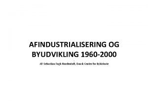 AFINDUSTRIALISERING OG BYUDVIKLING 1960 2000 Af Sebastian Fogh