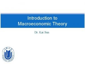 Introduction to Macroeconomic Theory Dr Kai Sun Modern