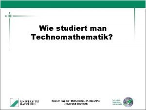 Wie studiert man Technomathematik Kleiner Tag der Mathematik