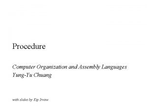 Procedure Computer Organization and Assembly Languages YungYu Chuang