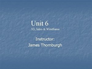 Unit 6 3 D Intro Wireframe Instructor James