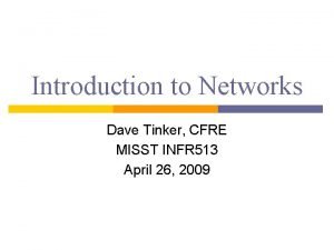 Introduction to Networks Dave Tinker CFRE MISST INFR