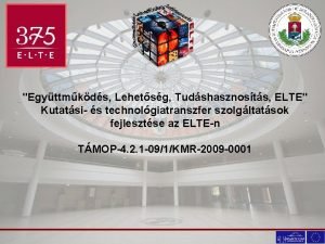 Egyttmkds Lehetsg Tudshasznosts ELTE Kutatsi s technolgiatranszfer szolgltatsok